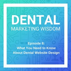 Episode 8: What You Need to Know About Dental Website Design | ProSites Dental Marketing Podcast