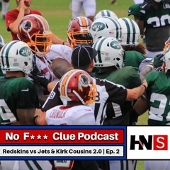 Redskins vs Jets & Kirk Cousins 2.0 | No F*** Clue Podcast