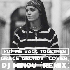 Put me back together -GRACE GRUNDY (COVER). DJ MINOU (REMIX)