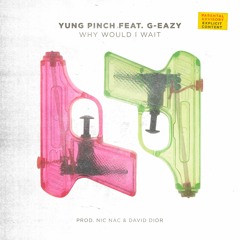 @YungPinch - Why Would I Wait Feat. @G_Eazy (Prod. @NicNacBeats & @Davidior_)
