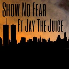 Show No Fear Ft. Jay The Juice