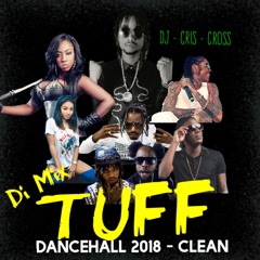 Di MiX TUFF  Dancehall 2018 Clean - @DjCrisCross1876