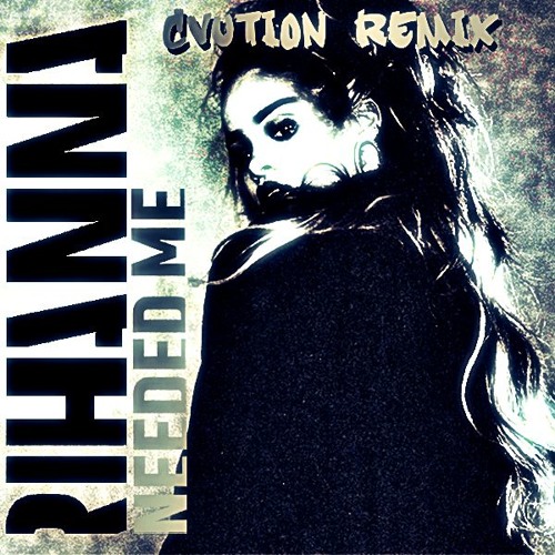 Rhianna- Needed Me (CVUTION REMIX)