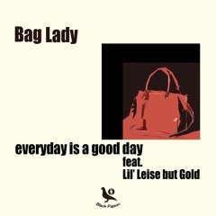 Bag Lady / Everyday Is A Good Day feat. Lil Leise but Gold