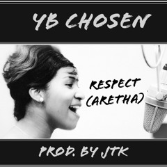 Respect (Aretha)- YB Chosen [Prod. by JTK]