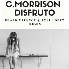 C.Morrison - Disfruto - Frank Valency & Axel Lopez Remix 2018