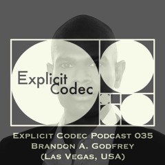 Explicit Codec Podcast 035 - Brandon A. Godfrey (Las Vegas, USA)