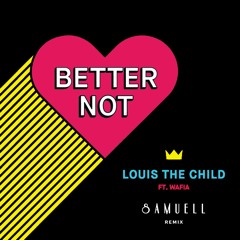 Louis The Child ft. WAFIA - Better Not (SAMUELL REMIX)