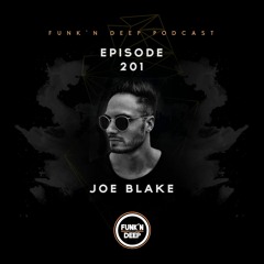 Funk'n Deep Podcast 201 - Joe Blake