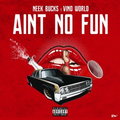Neek Bucks - Aint No Fun Clean Feat. Vino World