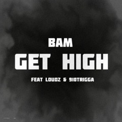 Get high ft bam x LOUDZ x 910TRIGGA
