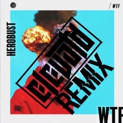 Herobust - WTF (ELEVATD Remix)