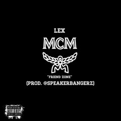 LEX - MCM "FRIEND ZONE" (PROD.  @SPEAKERBANGERZ)
