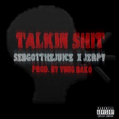 Talkin Shit - SEBGOTTHEJUICE x Jerpy