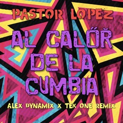 Pastor Lopez  - Al Calor De La Cumbia (Alex Dynamix & Tek One Remix)**BUY FOR FREE DL**