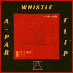 4B X TEEZ - Whistle (A - PAR Baile Flip) [La Clinica Recs PREMIERE]