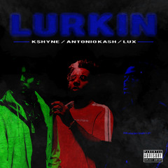 K$HYNE x ANTONIO KA$H x LUX - LURKIN (PROD. BY CHILDSPLAY)