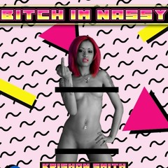 BITCH IM NASSY(prod by jroes)