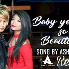 Baby You Are So Beautiful (Ankit Rana Remix) - Ashh Thapa