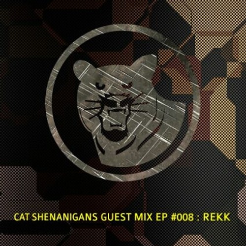CAT SHENANIGANS GUEST MIX EP #008 : REKK