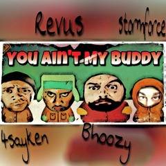 Aint My Buddy! (4Sayken X Revus X Stormforce X Big Bhoozy )