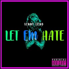 Let Em Hate (Prod Kenny Loud)