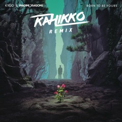 Kygo & Imagine Dragons - Born To Be Yours (Kahikko Remix)
