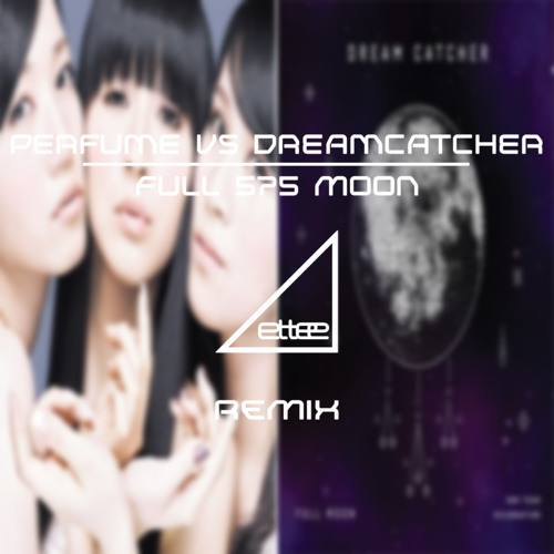 Stream Perfume Vs Dreamcatcher Full 575 Moon Ettee Mashup By Ettee Listen Online For Free On Soundcloud