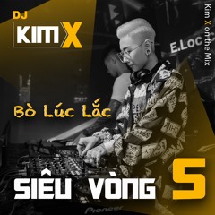 BÒ LÚC LẮC --- MIXSET KIMX SIÊU VÒNG 5 --- DJ KIMX ---  VINAHOUSE