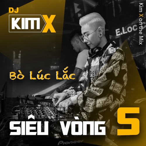 BÒ LÚC LẮC --- MIXSET KIMX SIÊU VÒNG 5 --- DJ KIMX ---  VINAHOUSE