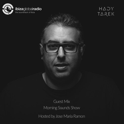 Stream Guest Mix @ Morning Sounds by Jose Maria Ramon on Ibiza Global Radio  31-7-2018 by Hady Tarek | Listen online for free on SoundCloud