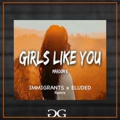 Maroon 5 - Girls Like You ( Eluded x Immigrants Remix )
