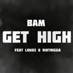 BAM - Get High (Feat Loudz & 910Trigga)[Prod. Yung Tago]