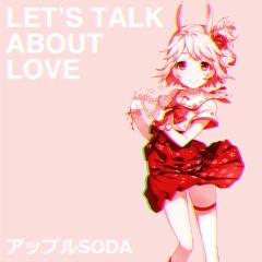 Ｌｅｔ’ｓ Ｔａｌｋ Ａｂｏｕｔ Ｌｏｖｅ❤