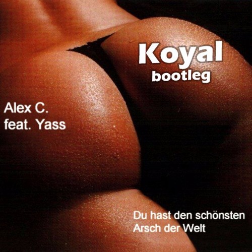 Stream Alex C. feat. Yass - Du Hast Den Schönsten Arsch Der Welt (Koyal  Bootleg) by koyal | Listen online for free on SoundCloud