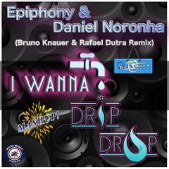 Epiphony Vs. Daniel Noronha - I Wanna Drip Drop (Bruno Knauer & Rafael Dutra Remix) B. Miles Mash