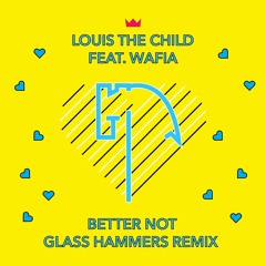 Louis The Child ft. Wafia - Better Not (Glass Hammers Remix)