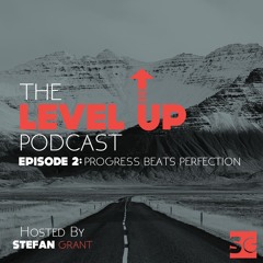 The Level Up Podcast EP 2: Progress Beats Perfection