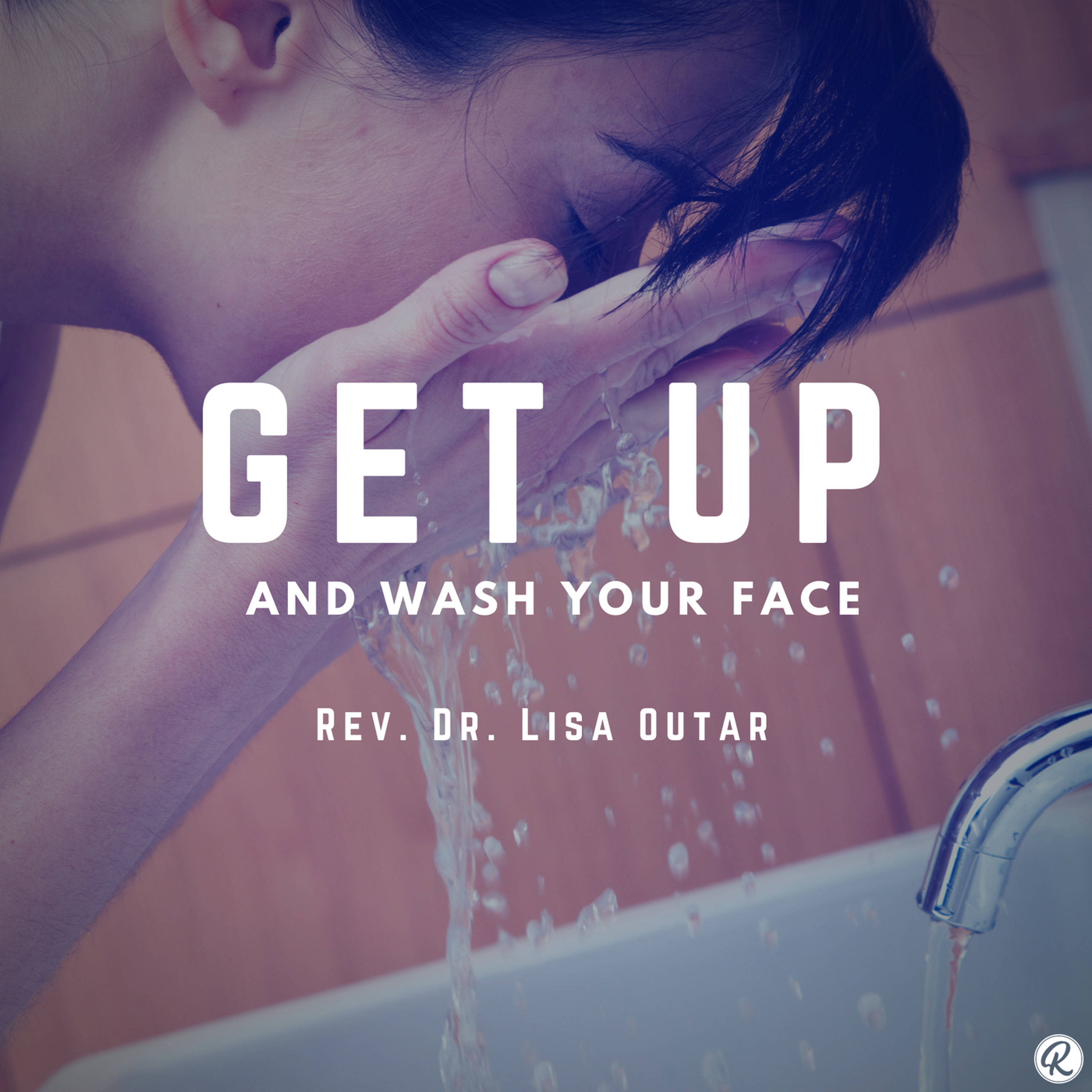 Get Up And Wash Your Face - Pastor Lisa Outar episode artwork