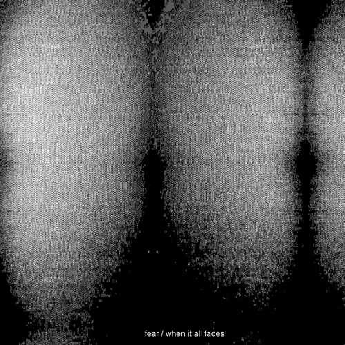 fear / when it all fades