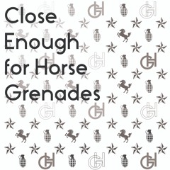Close Enough for Horse Grenades