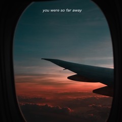 you were so far away