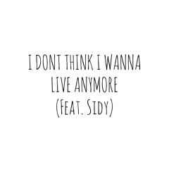 I Dont Think I Wanna Live Anymore (Feat. Sidy)