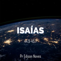 Série Isaías - Isaías 44.9-45.7 - Pr. Edison Naves - 19/08/2018