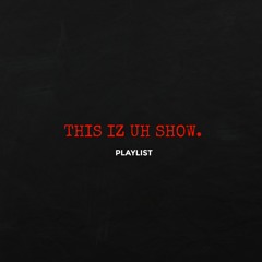 This IZ UH SHOW
