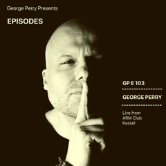 GPE103 - George Perry live from ARM Club Kassel