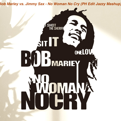Stream Bob Marley Vs. Jimmy Sax - No Woman No Cry (PH Edit Jazzy Mashup) by  Patrick PH | Listen online for free on SoundCloud