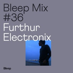 Bleep Mix #36 - Furthur Electronix