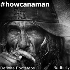 Definite Footsteps & Badbelly - How Can A Man