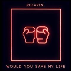 REZarin - Would You Save My Life
